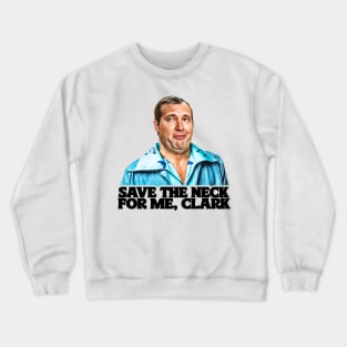 Save The Neck For Me, Clark // Cousin Eddie Crewneck Sweatshirt